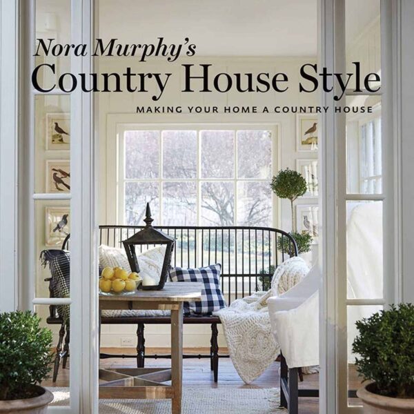Nora Murphy's Country House Style: Making Your Home a Country House: Making Your House a Country Home